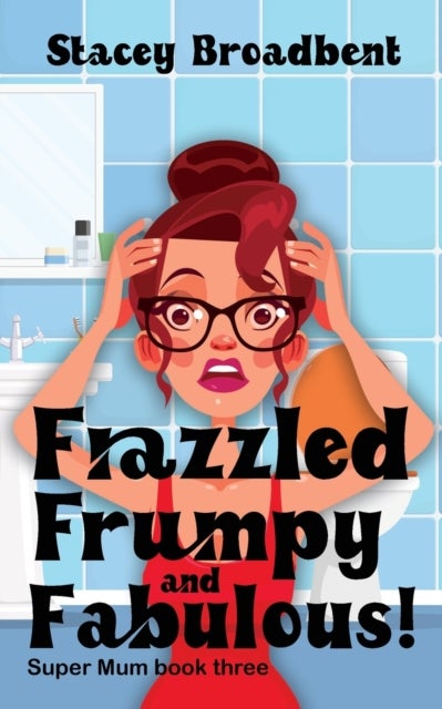 Frazzled, Frumpy and Fabulous! - A humorous tale of motherhood