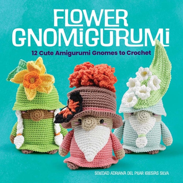 Flower Gnomigurumi - 12 Cute Amigurumi Gnomes to Crochet