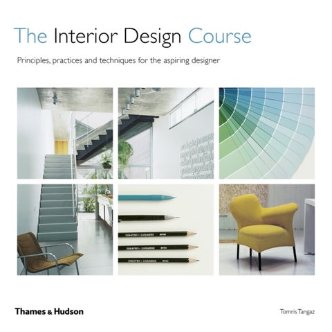 The Interior Design Course - Principles, Practices and Techniques for the Aspiring Designer