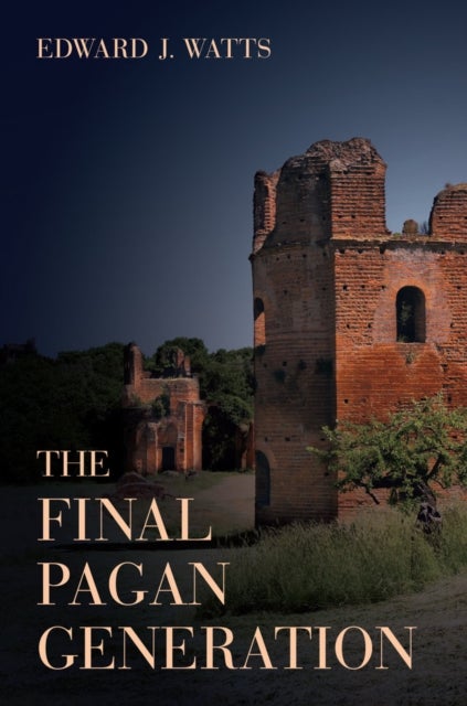 The Final Pagan Generation - Rome's Unexpected Path to Christianity
