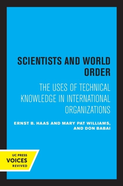 Scientists and World Order - The Uses of Technical Knowledge in International Organizations