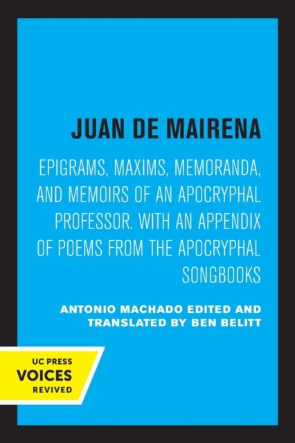 Juan de Mairena - Epigrams, Maxims, Memoranda, and Memoirs of an Apocryphal Professor. With an Appendix of Poems from the Apocryphal Songbooks