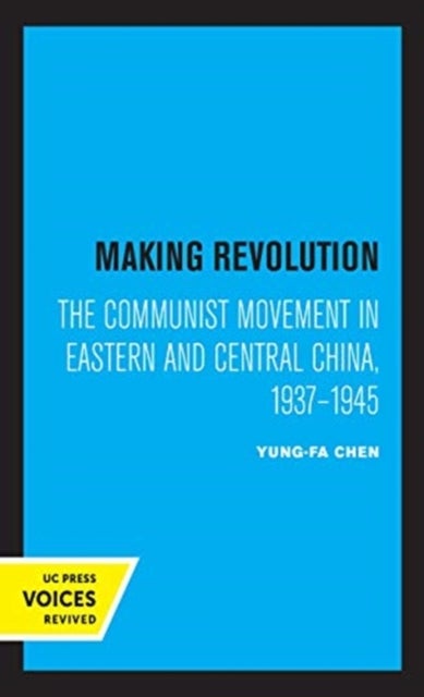 Making Revolution - The Communist Movement in Eastern and Central China, 1937-1945