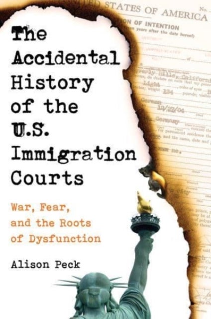 The Accidental History of the U.S. Immigration Courts - War, Fear, and the Roots of Dysfunction