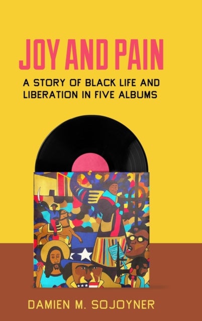 Joy and Pain - A Story of Black Life and Liberation in Five Albums
