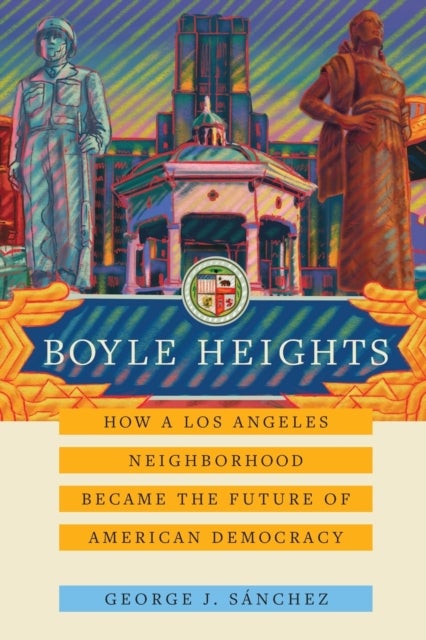 Boyle Heights - How a Los Angeles Neighborhood Became the Future of American Democracy