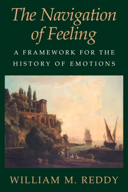 The Navigation of Feeling - A Framework for the History of Emotions