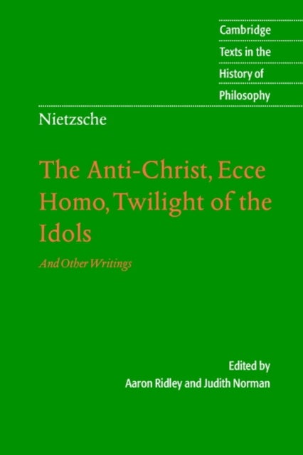 Nietzsche: The Anti-Christ, Ecce Homo, Twilight of the Idols - And Other Writings