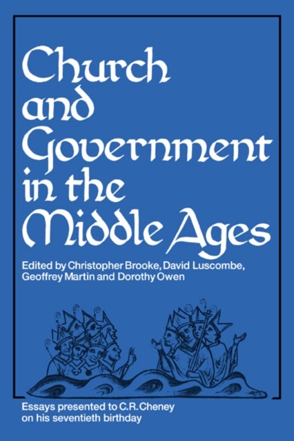 Church and Government in the Middle Ages - Essays presented to C. R. Cheney on his 70th Birthday and Edited by C. N. L. Brooke, D. E. Luscombe, G. H. Martin and Dorothy Owen