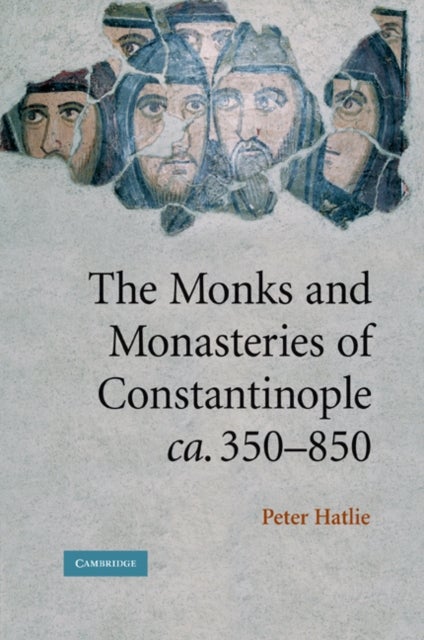 The Monks and Monasteries of Constantinople, ca. 350–850