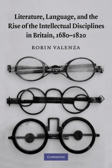 Literature, Language, and the Rise of the Intellectual Disciplines in Britain, 1680–1820