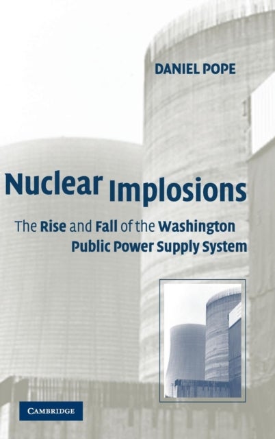 Nuclear Implosions - The Rise and Fall of the Washington Public Power Supply System