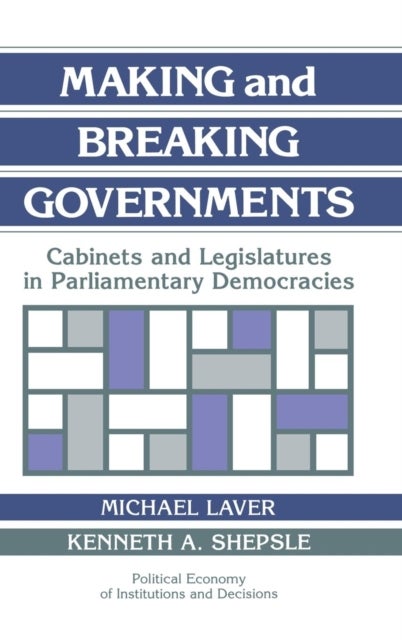Making and Breaking Governments - Cabinets and Legislatures in Parliamentary Democracies