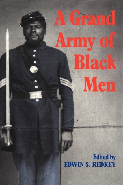 A Grand Army of Black Men - Letters from African-American Soldiers in the Union Army 1861–1865