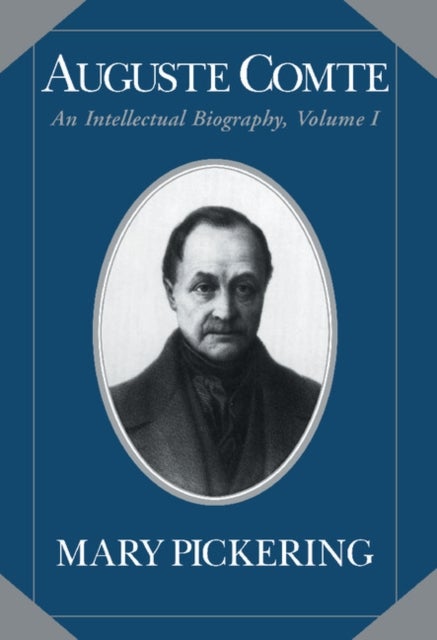 Auguste Comte: Volume 1 - An Intellectual Biography