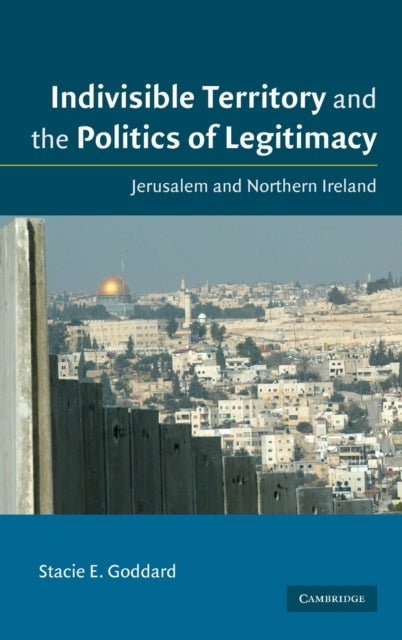 Indivisible Territory and the Politics of Legitimacy - Jerusalem and Northern Ireland