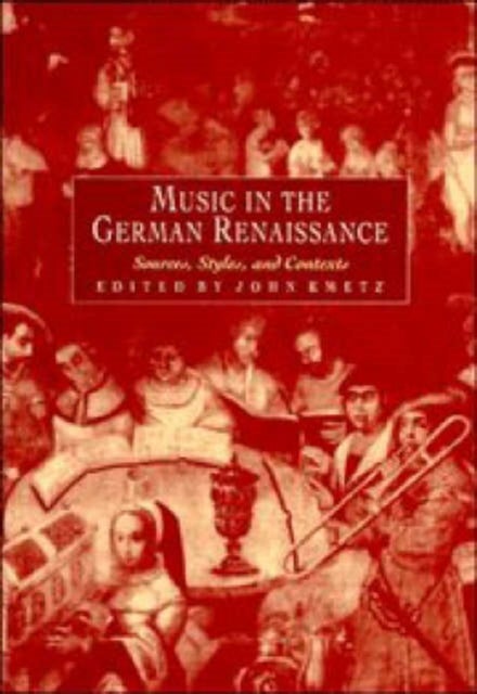 Music in the German Renaissance - Sources, Styles, and Contexts