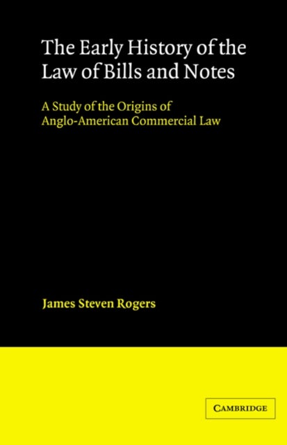 The Early History of the Law of Bills and Notes - A Study of the Origins of Anglo-American Commercial Law