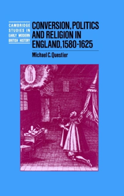 Conversion, Politics and Religion in England, 1580–1625