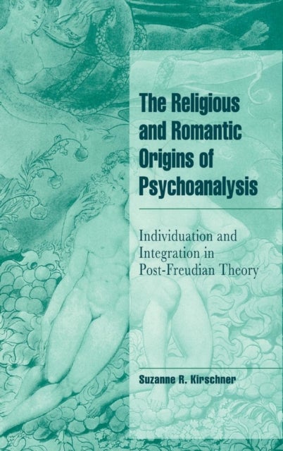 The Religious and Romantic Origins of Psychoanalysis - Individuation and Integration in Post-Freudian Theory