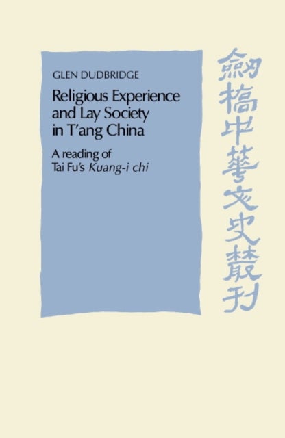 Religious Experience and Lay Society in T'ang China - A Reading of Tai Fu's 'Kuang-i chi'