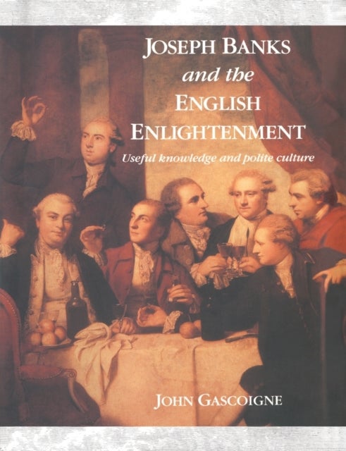 Joseph Banks and the English Enlightenment - Useful Knowledge and Polite Culture
