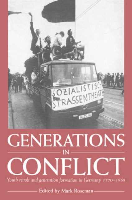 Generations in Conflict - Youth Revolt and Generation Formation in Germany 1770–1968