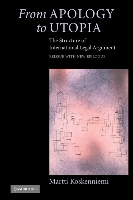 From Apology to Utopia - The Structure of International Legal Argument