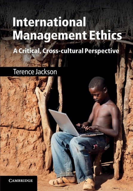 International Management Ethics - A Critical, Cross-cultural Perspective