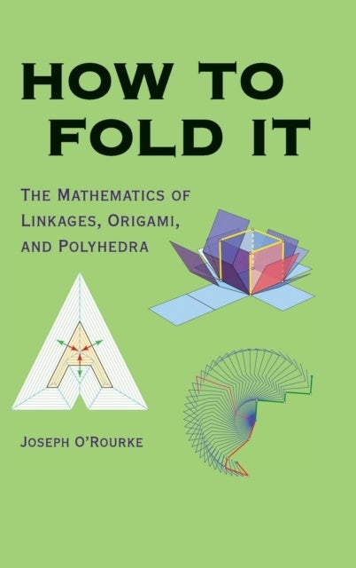 How to Fold It - The Mathematics of Linkages, Origami, and Polyhedra