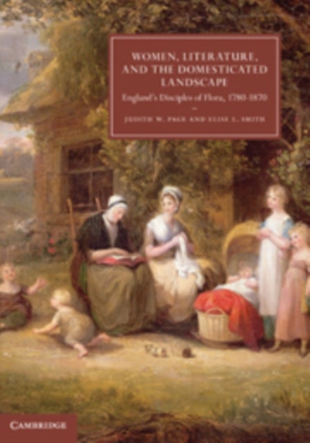 Women, Literature, and the Domesticated Landscape - England's Disciples of Flora, 1780–1870