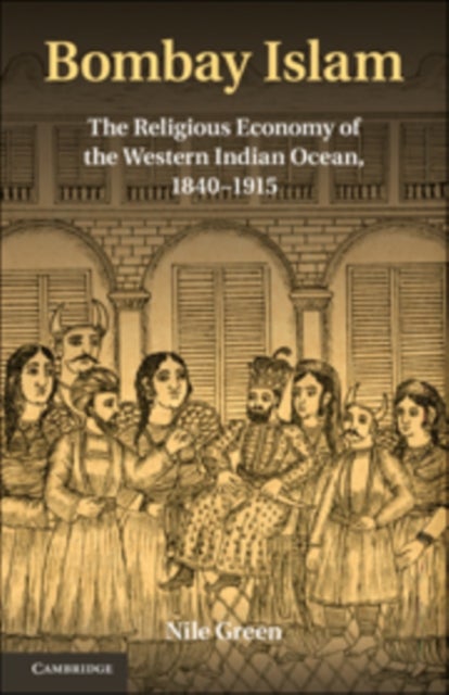 Bombay Islam - The Religious Economy of the West Indian Ocean, 1840–1915