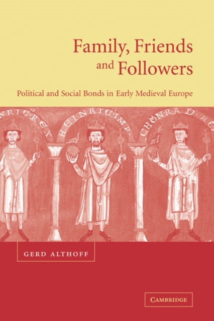 Family, Friends and Followers - Political and Social Bonds in Early Medieval Europe