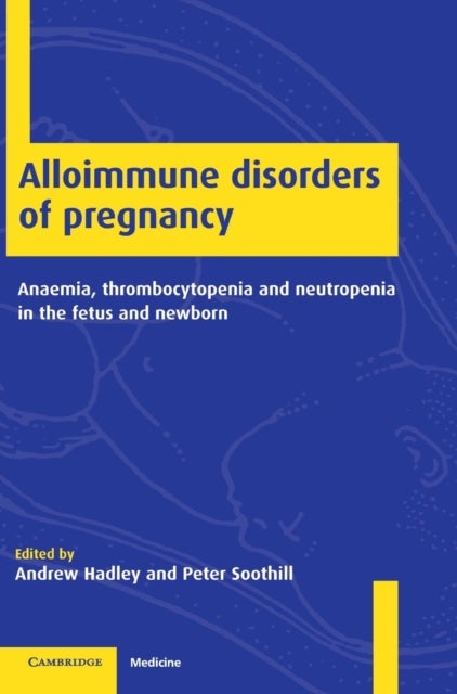 Alloimmune Disorders of Pregnancy - Anaemia, Thrombocytopenia and Neutropenia in the Fetus and Newborn