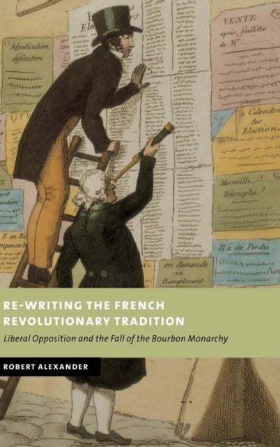 Re-Writing the French Revolutionary Tradition - Liberal Opposition and the Fall of the Bourbon Monarchy