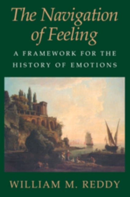 The Navigation of Feeling - A Framework for the History of Emotions