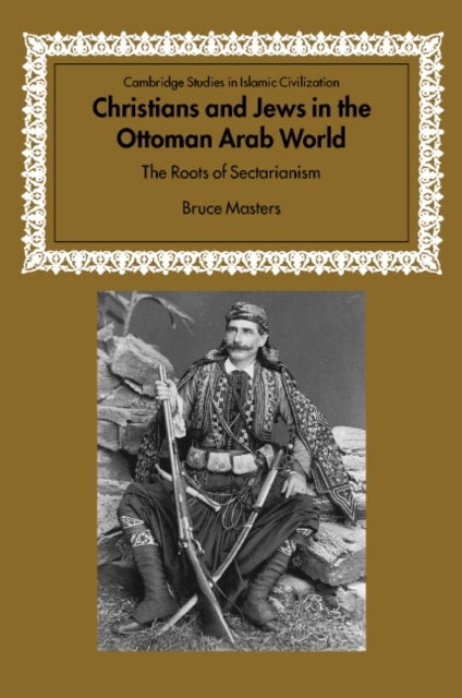 Christians and Jews in the Ottoman Arab World - The Roots of Sectarianism