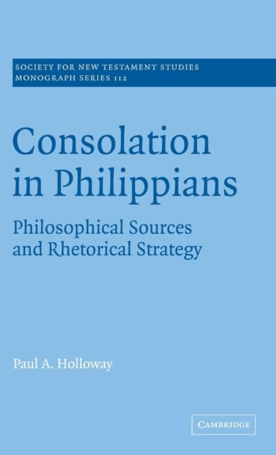 Consolation in Philippians - Philosophical Sources and Rhetorical Strategy