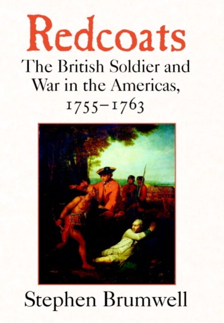 Redcoats - The British Soldier and War in the Americas, 1755–1763
