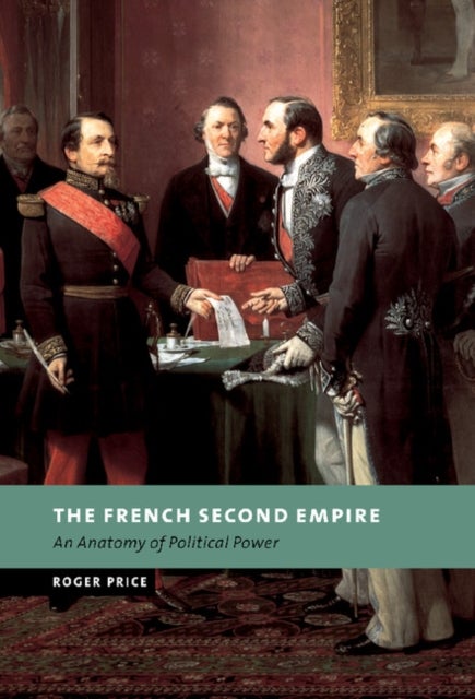 The French Second Empire - An Anatomy of Political Power