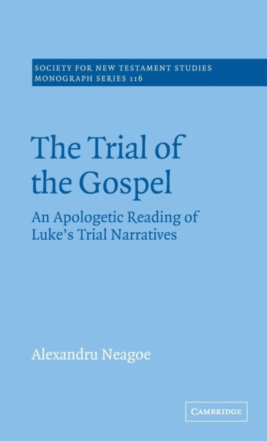 The Trial of the Gospel - An Apologetic Reading of Luke's Trial Narratives