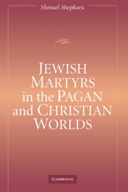 Jewish Martyrs in the Pagan and Christian Worlds