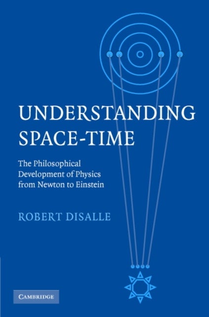 Understanding Space-Time - The Philosophical Development of Physics from Newton to Einstein