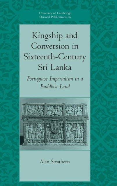 Kingship and Conversion in Sixteenth-Century Sri Lanka - Portuguese Imperialism in a Buddhist Land