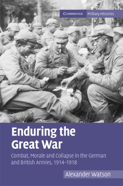 Enduring the Great War - Combat, Morale and Collapse in the German and British Armies, 1914–1918
