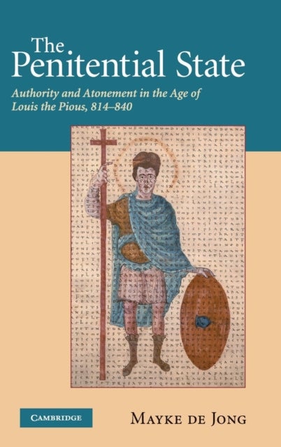 The Penitential State - Authority and Atonement in the Age of Louis the Pious, 814–840