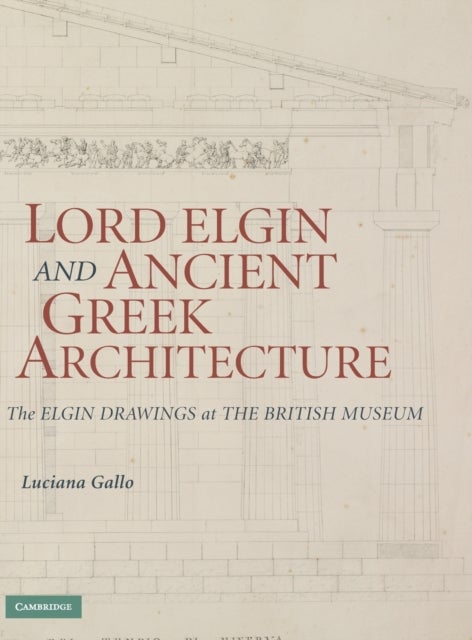 Lord Elgin and Ancient Greek Architecture - The Elgin Drawings at the British Museum