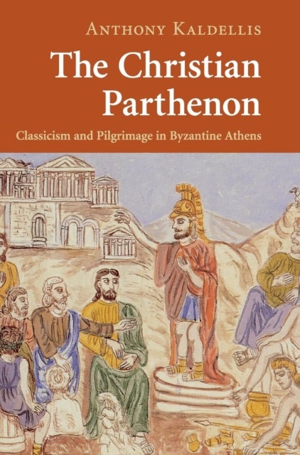 The Christian Parthenon - Classicism and Pilgrimage in Byzantine Athens