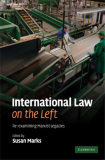 International Law on the Left - Re-examining Marxist Legacies