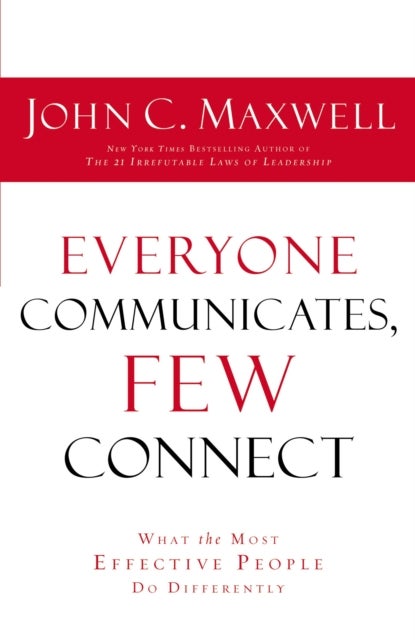 Everyone Communicates Few Connect - What the Most Effective People Do Differently